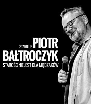 Piotr Bałtroczyk Stand-up: Starość nie jest dla mięczaków